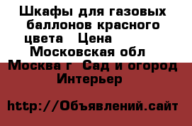 Шкафы для газовых баллонов красного цвета › Цена ­ 2 050 - Московская обл., Москва г. Сад и огород » Интерьер   